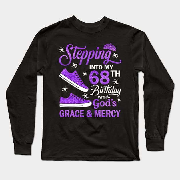 Stepping Into My 68th Birthday With God's Grace & Mercy Bday Long Sleeve T-Shirt by MaxACarter